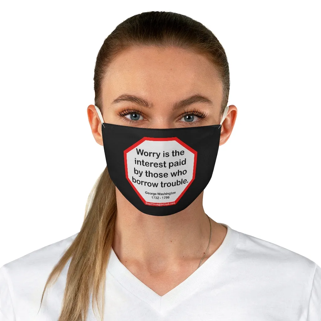 Worry is the interest paid by those who borrow trouble.  -  George Washington  -  1732 - 1799  - B4Uspeak Make a Statement Fabric Face Mask blk